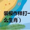 裝模作樣打一生肖指什么動物（裝模作樣是什么生肖）