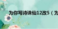 為你寫詩誅仙12改5(為你寫詩誅仙)
