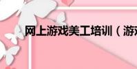 網上游戲美工培訓(游戲美工培訓)