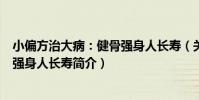 小偏方治大病:健骨強身人長壽(關于小偏方治大病:健骨強身人長壽簡介)