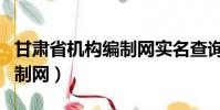 甘肅省機構編制網實名查詢(甘肅人事信息編制網)