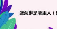 盛海琳是哪里人(盛海琳)
