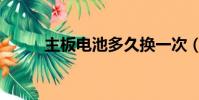 主板電池多久換一次(主板電池)