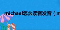 michael怎么讀音發音(michael怎么讀)