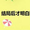 結局后才明白歌詞意思（結局后才明白歌詞）