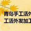 青島手工活外發加工正規的聯系電話（青島手工活外發加工）