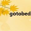 gotobed反義詞是什么（gotobed）