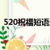 520祝福短語送朋友（520祝福語句送朋友）