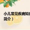 小兒常見疾病知多少-兒科（關于小兒常見疾病知多少-兒科簡介）