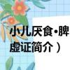 小兒厭食·脾胃陰虛證（關于小兒厭食·脾胃陰虛證簡介）