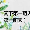 天下第一萌夫漫畫全集免費閱讀下拉式（天下第一萌夫）