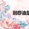 刮痧油是什么材料做的（刮痧油）