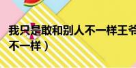 我只是敢和別人不一樣王爺(我只是敢和別人不一樣)