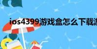 ios4399游戲盒怎么下載游戲(ios 4 3)