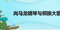 尚馬龍鋼琴與侗族大歌(尚馬龍)