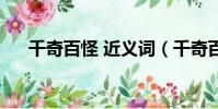 千奇百怪 近義詞(千奇百怪的近義詞)
