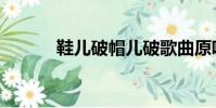鞋兒破帽兒破歌曲原唱(xiee)