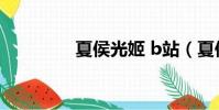 夏侯光姬 b站(夏侯光姬)
