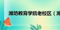 濰坊教育學院老校區(濰坊教育學院)
