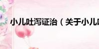 小兒吐瀉證治(關于小兒吐瀉證治簡介)