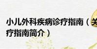 小兒外科疾病診療指南(關于小兒外科疾病診療指南簡介)