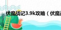 伏魔戰記3.9k攻略(伏魔戰記3 9g攻略)