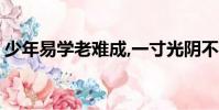 少年易學老難成,一寸光陰不可輕是什么意思?
