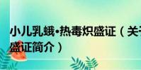 小兒乳蛾·熱毒熾盛證(關于小兒乳蛾·熱毒熾盛證簡介)