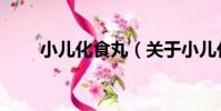 小兒化食丸(關于小兒化食丸簡介)