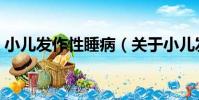 小兒發作性睡病(關于小兒發作性睡病簡介)