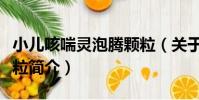小兒咳喘靈泡騰顆粒(關于小兒咳喘靈泡騰顆粒簡介)