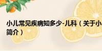 小兒常見疾病知多少-兒科(關于小兒常見疾病知多少-兒科簡介)