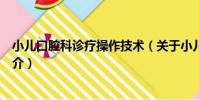 小兒口腔科診療操作技術(關于小兒口腔科診療操作技術簡介)