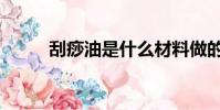 刮痧油是什么材料做的(刮痧油)