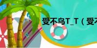 受不鳥T_T(受不鳥)