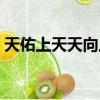天佑上天天向上唱的什么（天佑上天天向上）