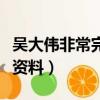 吳大偉非常完美第一期（非常完美吳大偉個人資料）