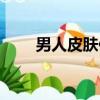 男人皮膚保養多少（男人皮膚保養）