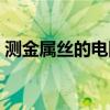 測金屬絲的電阻率公式（測金屬絲的電阻率）