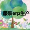 服裝erp生產管理系統（服裝erp管理系統）