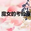 魔女的考驗漫畫免費閱讀（魔女的考驗漫畫）