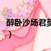 醉臥沙場君莫笑的作者是誰（醉臥沙場君莫笑）