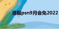 港服psn9月會免2022(港服psn)
