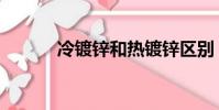 冷鍍鋅和熱鍍鋅區別(冷鍍鋅)