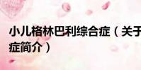 小兒格林巴利綜合癥(關于小兒格林巴利綜合癥簡介)