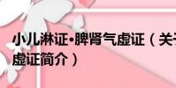 小兒淋證·脾腎氣虛證(關于小兒淋證·脾腎氣虛證簡介)