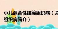 小兒混合性結締組織病(關于小兒混合性結締組織病簡介)