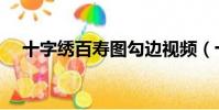 十字繡百壽圖勾邊視頻(十字繡百壽圖)