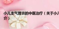 小兒支氣管炎的中醫治療(關于小兒支氣管炎的中醫治療簡介)