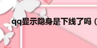 qq顯示隱身是下線了嗎(qq顯示隱身)